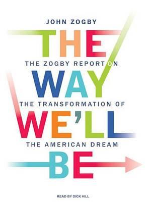 The Way We'll Be: The Zogby Report on the Transformation of the American Dream