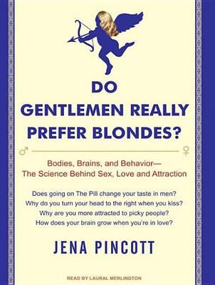 Do Gentlemen Really Prefer Blondes?: Bodies, Brains, and Behavior---the Science Behind Sex, Love and Attraction