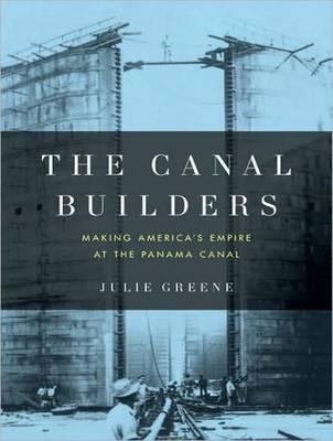 The Canal Builders: Making America's Empire at the Panama Canal