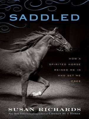 Saddled: How a Spirited Horse Reined Me in and Set Me Free