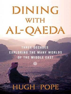 Dining with Al-Qaeda: Three Decades Exploring the Many Worlds of the Middle East