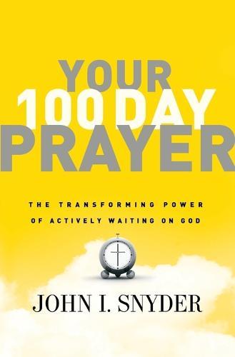 Your 100 Day Prayer: The Transforming Power of Actively Waiting on God (A 100-Day Devotional)