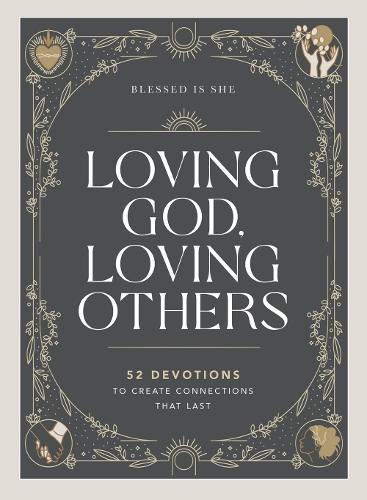 Loving God, Loving Others: 52 Devotions to Create Connections That Last (A 52-Week Devotional for Catholic Women)