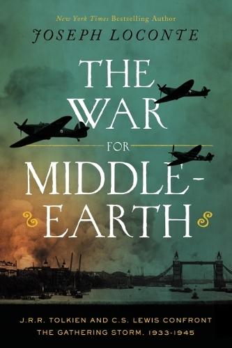 The War for Middle-earth: J.R.R. Tolkien and C.S. Lewis Confront the Gathering Storm, 1933–1945 (The Perfect Christmas Gift for Tolkien and Lewis Fans)