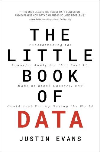 The Little Book of Data: Understanding the Powerful Analytics that Fuel AI, Make or Break Careers, and Could Just End Up Saving the World
