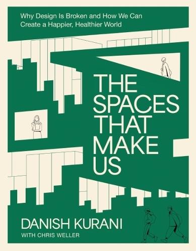 The Spaces That Make Us: Why Design Is Broken and How We Can Create a Happier, Healthier World