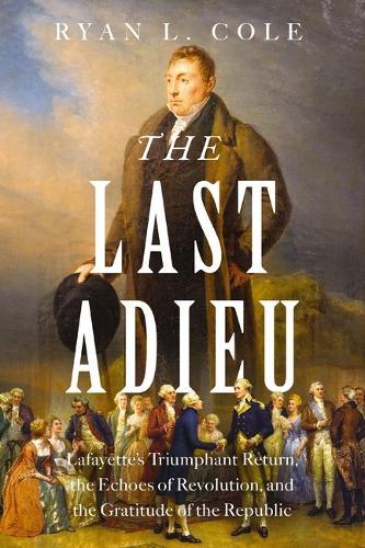 The Last Adieu: Lafayette’s Triumphant Return, the Echoes of Revolution, and the Gratitude of the Republic