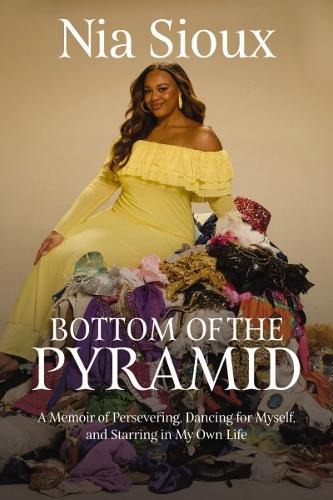 Bottom of the Pyramid: A Memoir of Persevering, Dancing for Myself, and Starring in My Own Life
