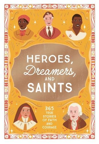 Heroes, Dreamers, and Saints: 365 True Stories of Faith and Courage
