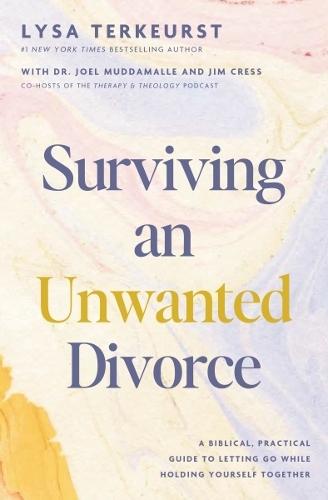 Surviving an Unwanted Divorce: A Biblical, Practical Guide to Letting Go While Holding Yourself Together