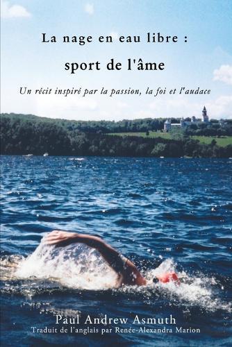 Marathon Swimming The Sport of the Soul (French Language Edition): Inspiring Stories of Passion, Faith, and Grit
