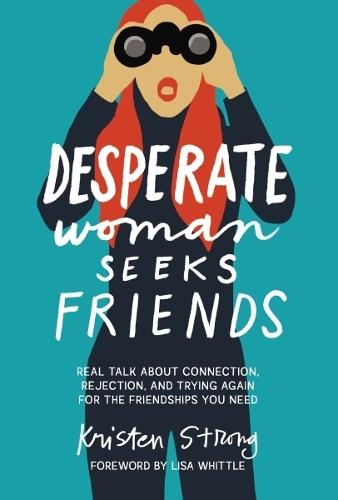 Desperate Woman Seeks Friends: Real Talk About Connection, Rejection, and Trying Again for the Friendships You Need