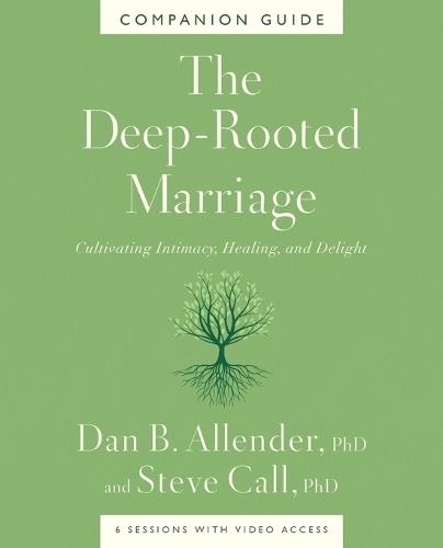 The Deep-Rooted Marriage Companion Guide: Cultivating Intimacy, Healing, and Delight