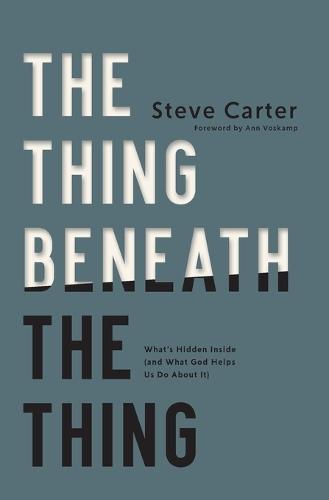 The Thing Beneath the Thing: What's Hidden Inside (and What God Helps Us Do About It)
