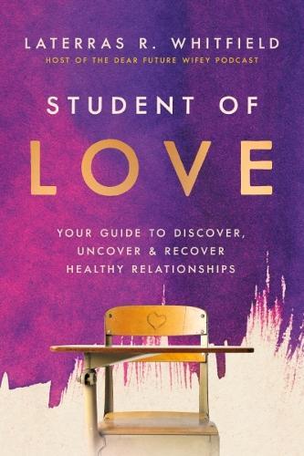 Student of Love: Your Guide to Discover, Uncover, and Recover Healthy Relationships