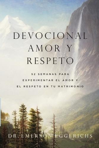 Devocional amor y respeto: 52 semanas para experimentar el amor y el respeto en tu matrimonio