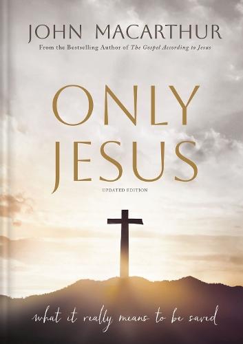 Only Jesus, Updated Edition: What It Really Means to Be Saved
