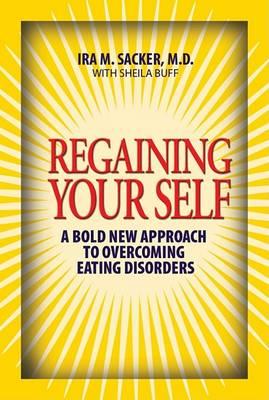 Regaining Your Self: Breaking Free from the Eating Disorder Indenty: A Bold New Approach