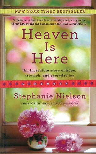 Heaven Is Here: An Incredible Story of Hope, Triumph, and Everyday Joy