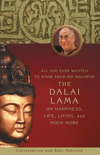 All You Ever Wanted to Know From His Holiness the Dalai Lama on Happiness, Life, Living, and Much More