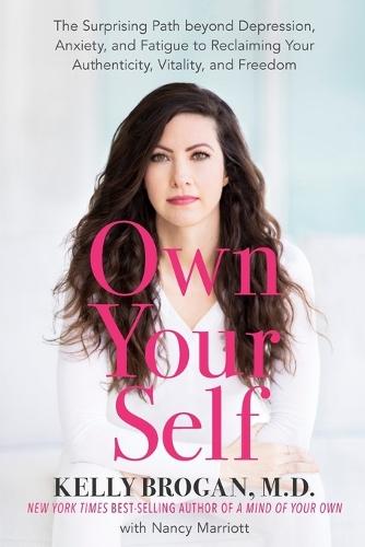 Own Your Self: The Surprising Path beyond Depression, Anxiety, and Fatigue to Reclaiming Your Authenticity, Vitality, and Freedom