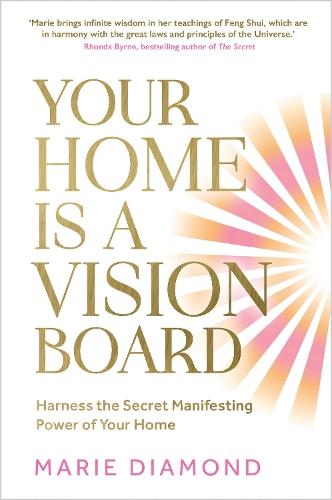 Your Home Is a Vision Board: Harness the Secret Manifesting Power of Your Home