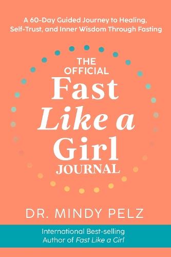 The Official Fast Like a Girl Journal: A 60-Day Guided Journal to Healing, Self-Trust, and Inner Wisdom Through Fasting