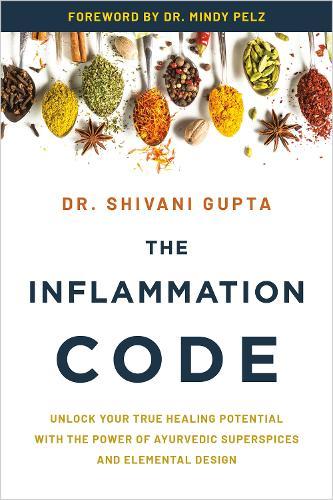 The Inflammation Code: Unlock Your True Healing Potential with the Power of Ayurvedic SuperSpices and Elemental Design
