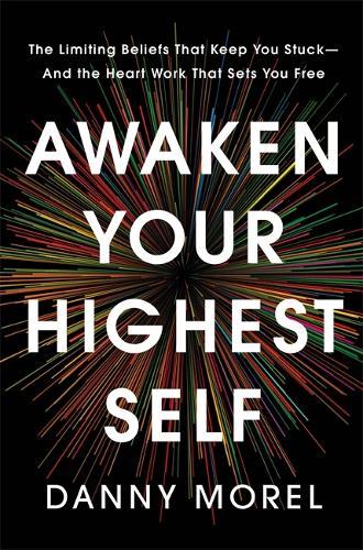 Awaken Your Highest Self: The Limiting Beliefs That Keep You Stuck—And the Heart Work That Sets You Free
