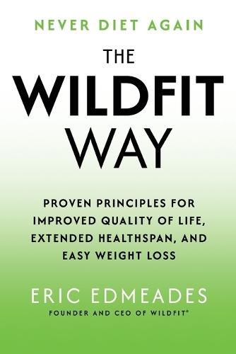 The Wildfit Way: Proven Principles for Improved Quality of Life, Extended Healthspan, and Easy Weight Loss