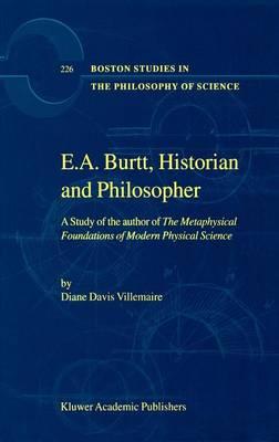 E.A. Burtt, Historian and Philosopher: A Study of the author of The Metaphysical Foundations of Modern Physical Science