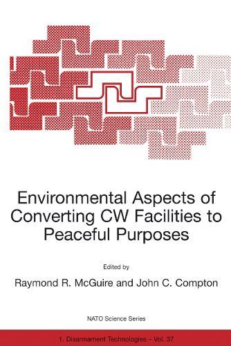Environmental Aspects of Converting CW Facilities to Peaceful Purposes: Proceedings of the NATO Advanced Research Workshop, Spiez, Switzerland, April 1999