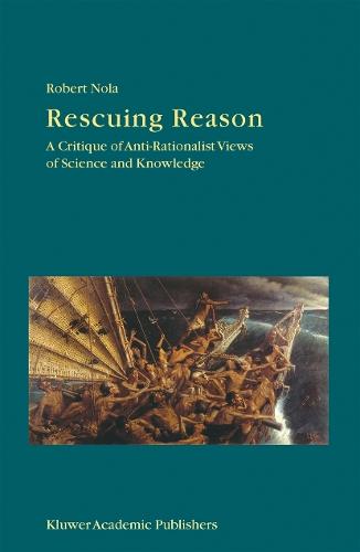 Rescuing Reason: A Critique of Anti-Rationalist Views of Science and Knowledge