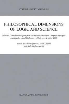 Philosophical Dimensions of Logic and Science: Selected Contributed Papers from the 11th International Congress of Logic, Methodology, and Philosophy of Science, Kraków, 1999