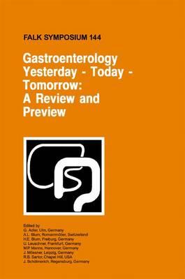Gastroenterology: Yesterday - Today - Tomorrow: A Review and Preview: Proceedings of the Falk Symposium 144 held in Freiburg, Germany, October 16-17, 2004