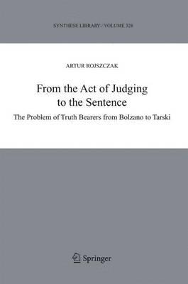 From the Act of Judging to the Sentence: The Problem of Truth Bearers from Bolzano to Tarski