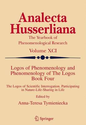 Logos of Phenomenology and Phenomenology of The Logos. Book Four: The Logos of Scientific Interrogation, Participating in Nature-Life-Sharing in Life
