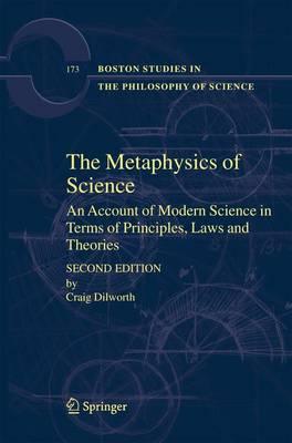 The Metaphysics of Science: An Account of Modern Science in Terms of Principles, Laws and Theories