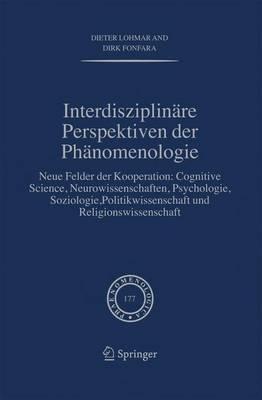 Interdisziplinäre Perspektiven der Phänomenologie: Neue Felder der Kooperation: Cognitive Science, Neurowissenschaften, Psychologie, Soziologie, Politikwissenschaft und Religionswissenschaft