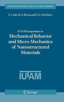 IUTAM Symposium on Mechanical Behavior and Micro-Mechanics of Nanostructured  Materials: Proceedings of the IUTAM Symposium held in Beijing, China, June 27-30, 2005