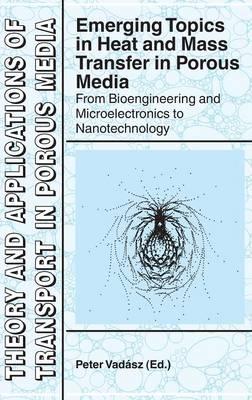 Emerging Topics in Heat and Mass Transfer in Porous Media: From Bioengineering and Microelectronics to Nanotechnology