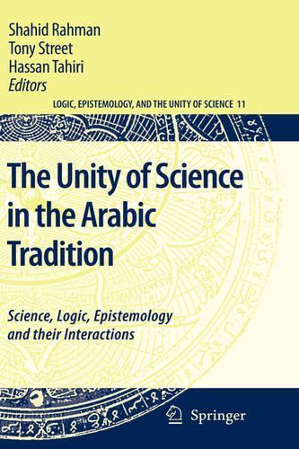 The Unity of Science in the Arabic Tradition: Science, Logic, Epistemology and their Interactions