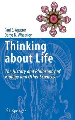 Thinking about Life: The history and philosophy of biology and other sciences