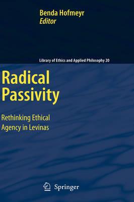 Radical Passivity: Rethinking Ethical Agency in Levinas