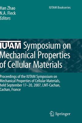 IUTAM Symposium on Mechanical Properties of Cellular Materials: Proceedings of the IUTAM Symposium on Mechanical Properties of Cellular Materials, held September 17-20, 2007, LMT-Cachan, Cachan, France