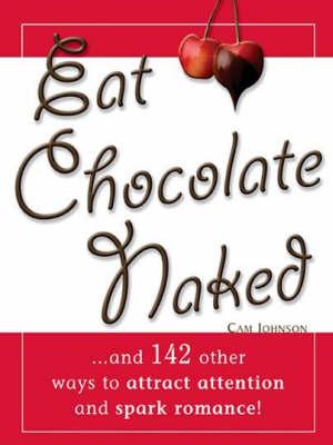 Eat Chocolate Naked: And 142 Other Ways to Atract Attention and Spark Romance!