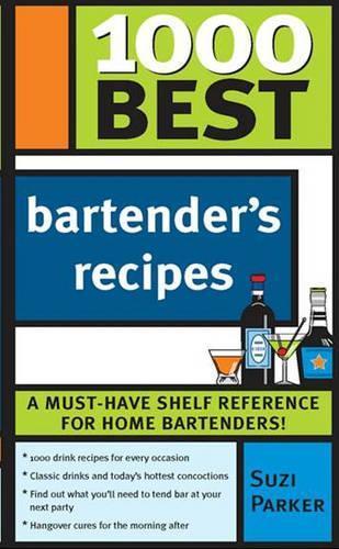 1000 Best Bartender Recipes: The Essential Collection for the Best Home Bars and Mixologists