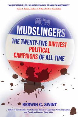 Mudslingers: The Twenty-five Dirtiest Political Campaigns of All Time