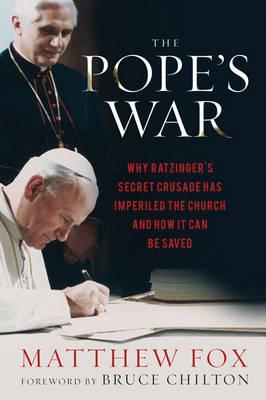 The Pope's War: Why Ratzinger's Secret Crusade Has Imperiled the Church and How it Can be Saved