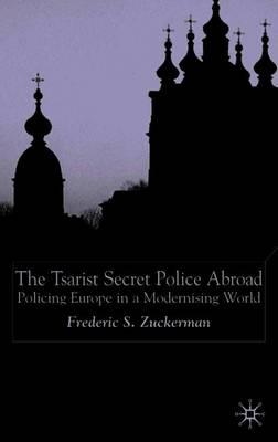 The Tsarist Secret Police Abroad: Policing Europe in a Modernising World